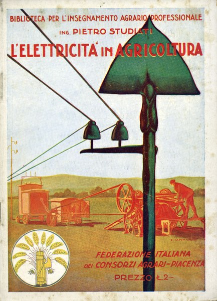 Pietro Studiati, L'elettricità in agricoltura, Piacenza, Federazione dei Consorzi Agrari, 1931